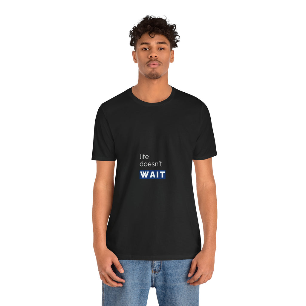 Life Doesn’t Wait Tee