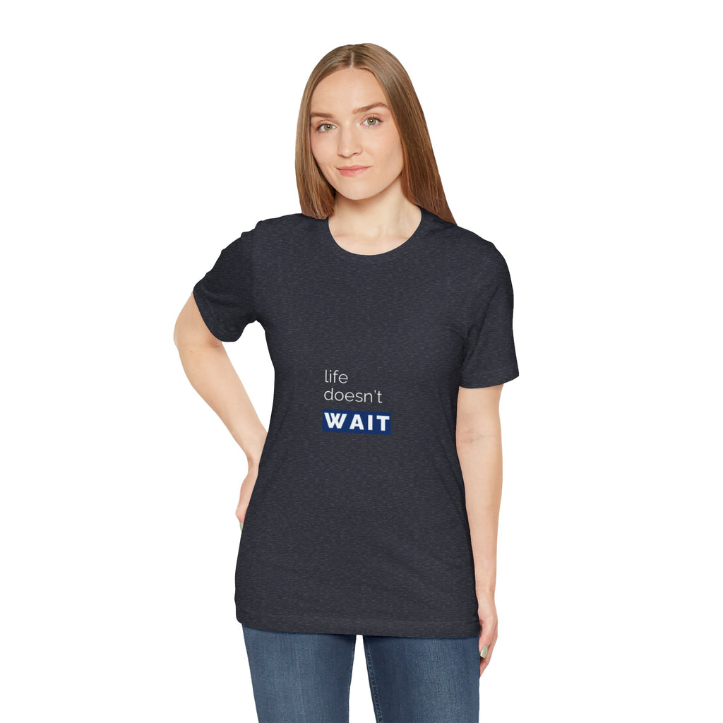 Life Doesn’t Wait Tee