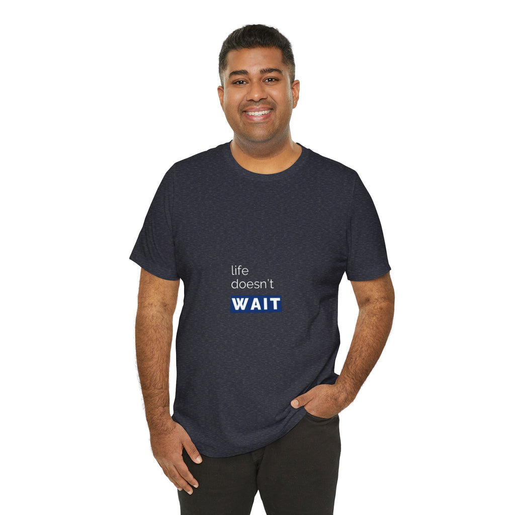 Life Doesn’t Wait Tee
