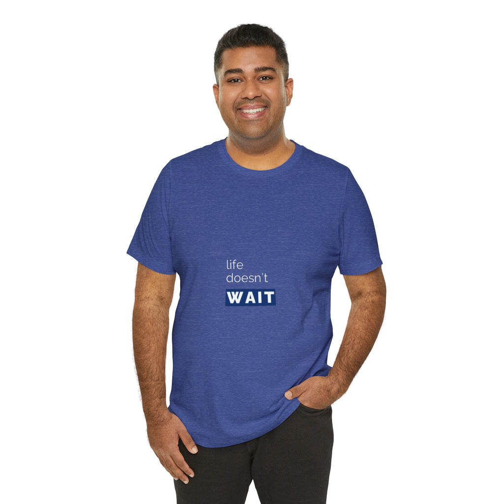 Life Doesn’t Wait Tee
