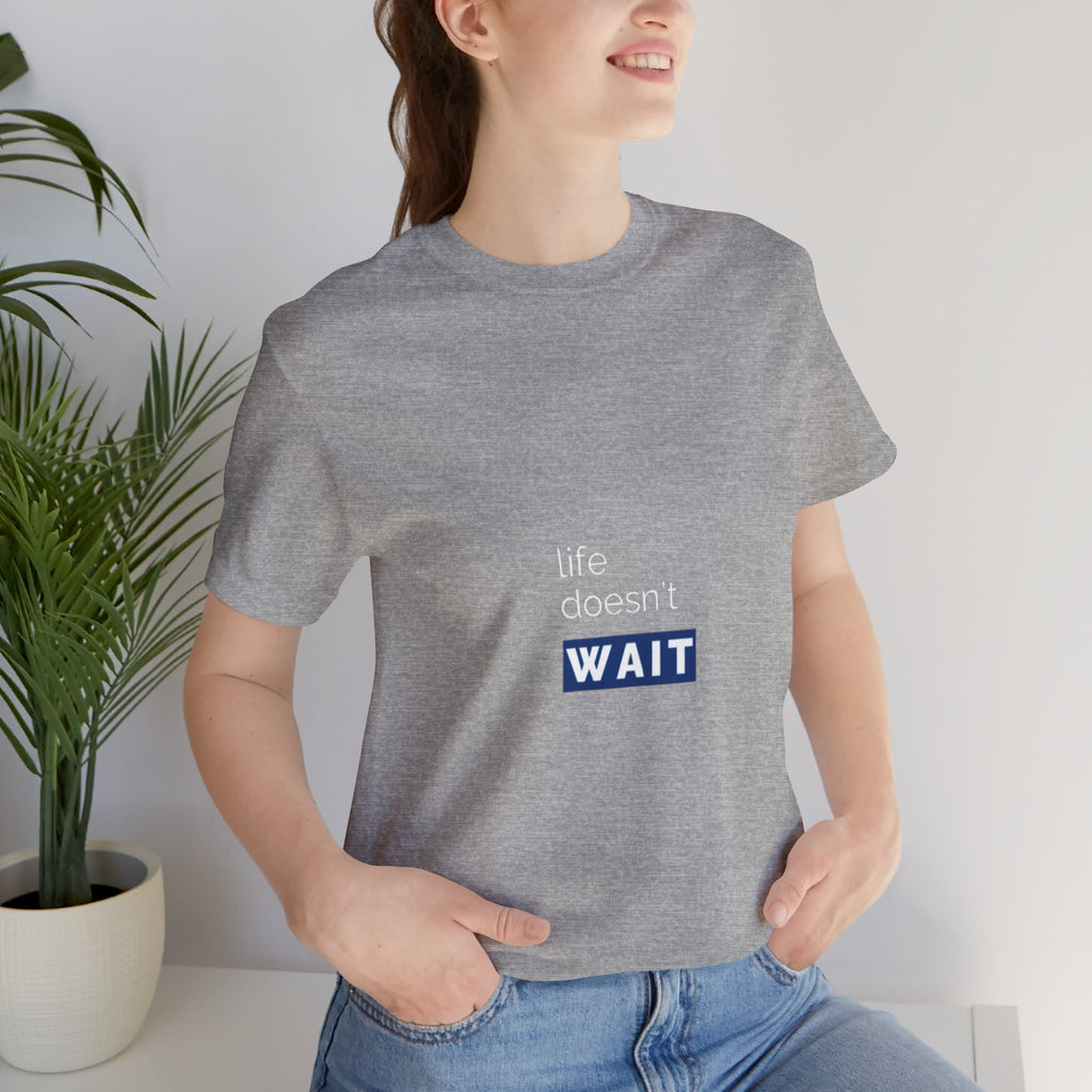 Life Doesn’t Wait Tee