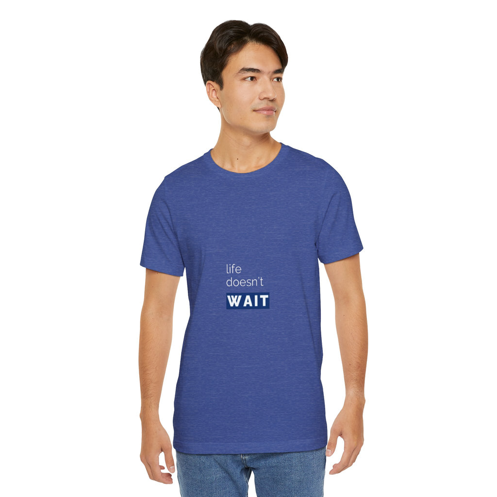 Life Doesn’t Wait Tee