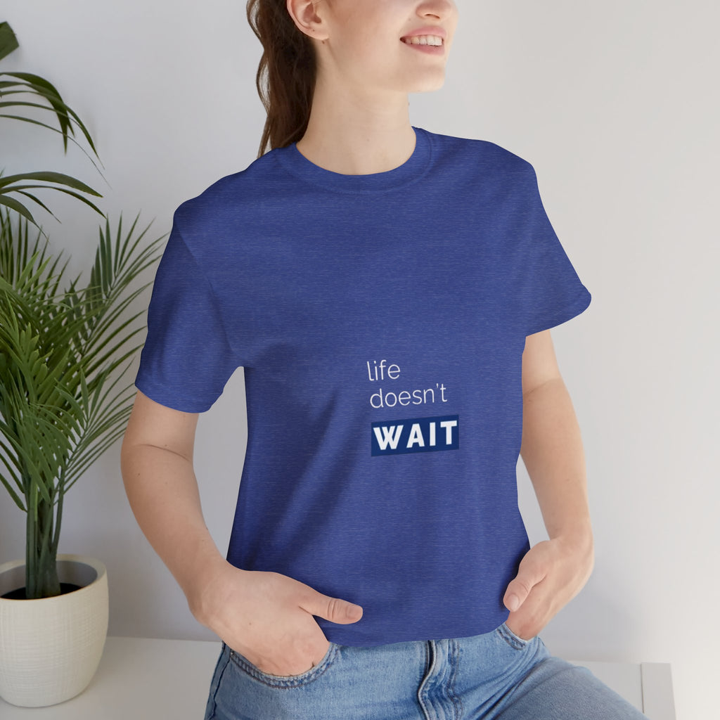 Life Doesn’t Wait Tee