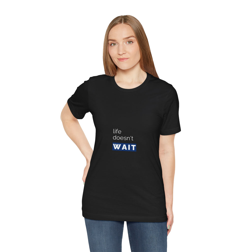 Life Doesn’t Wait Tee