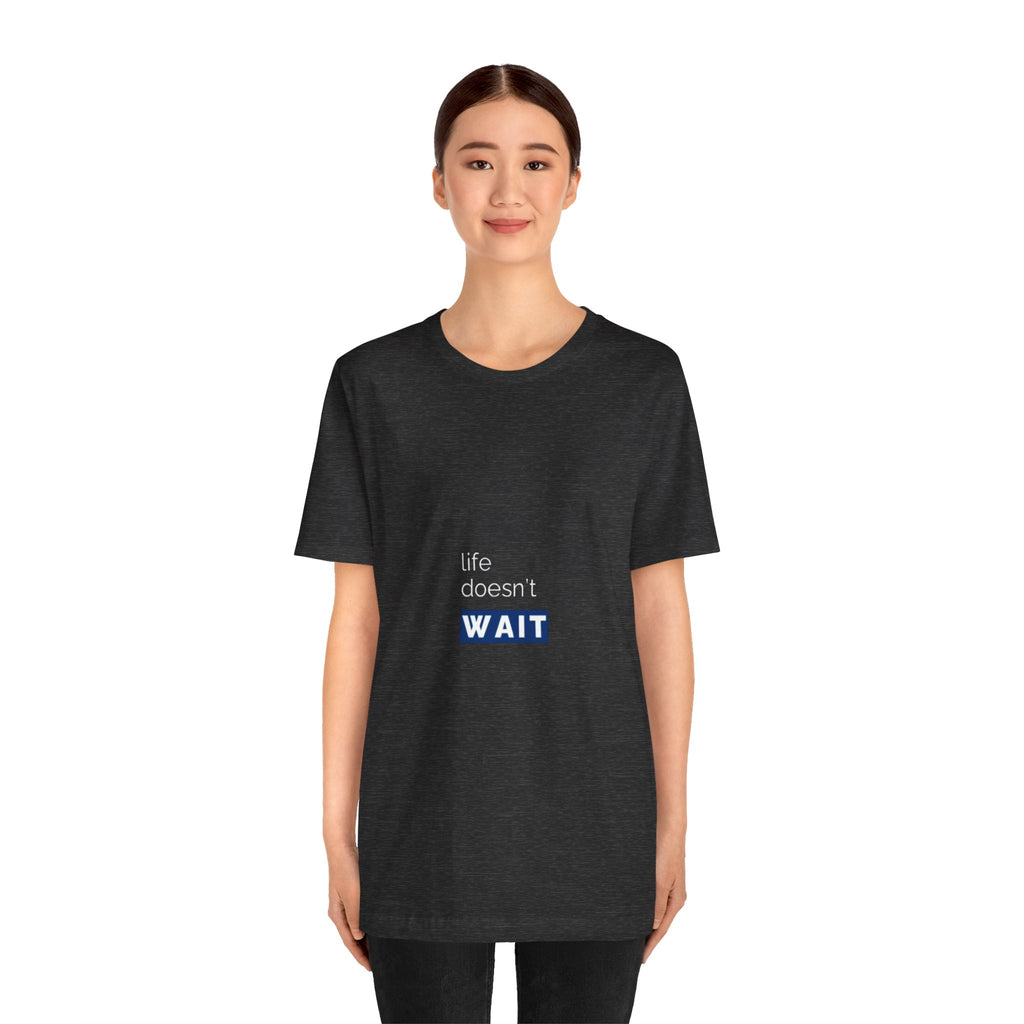 Life Doesn’t Wait Tee