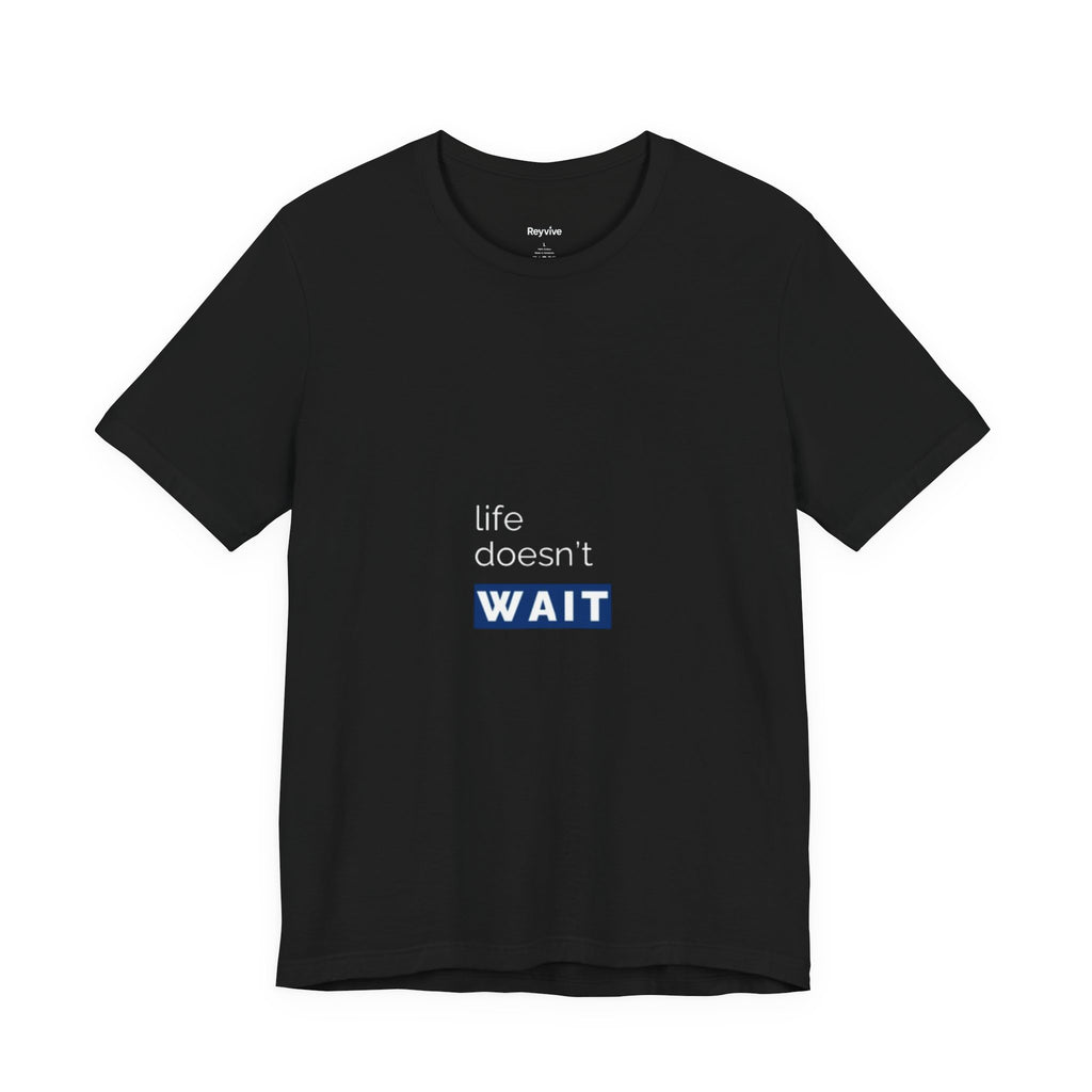Life Doesn’t Wait Tee