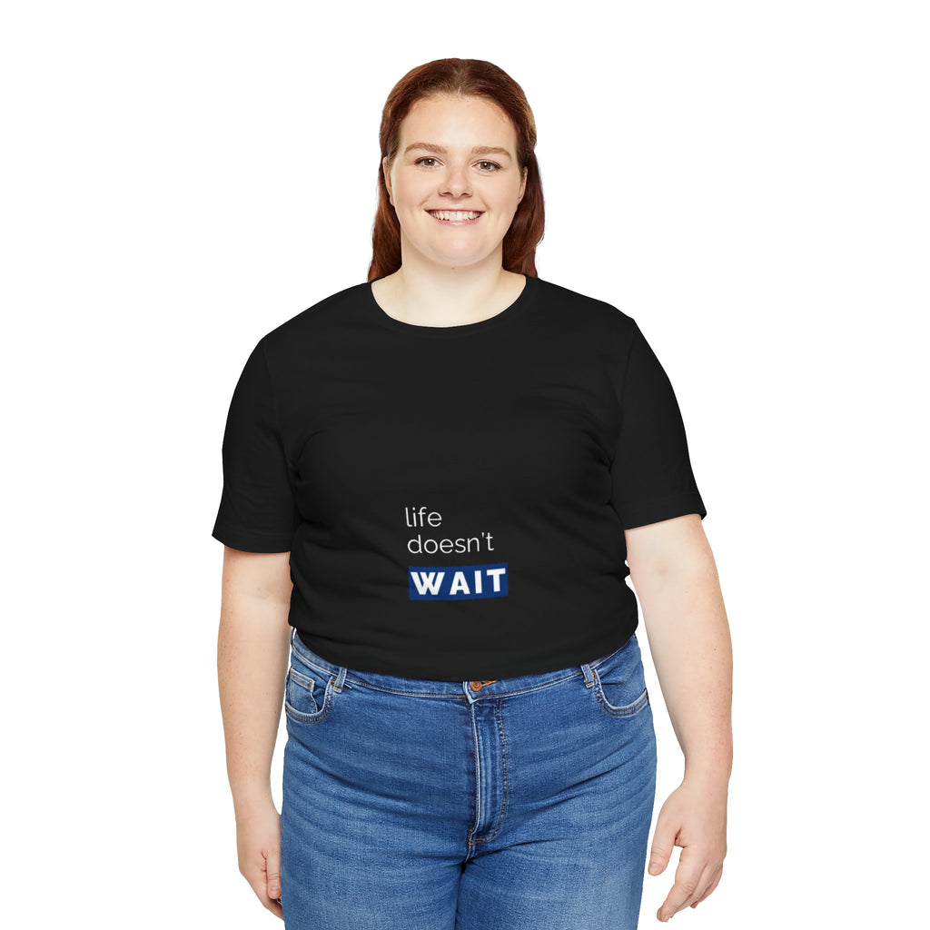 Life Doesn’t Wait Tee