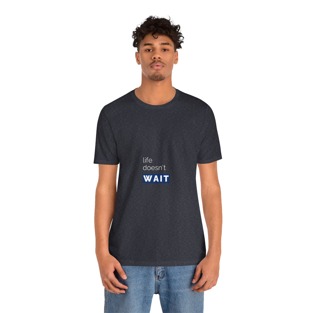 Life Doesn’t Wait Tee