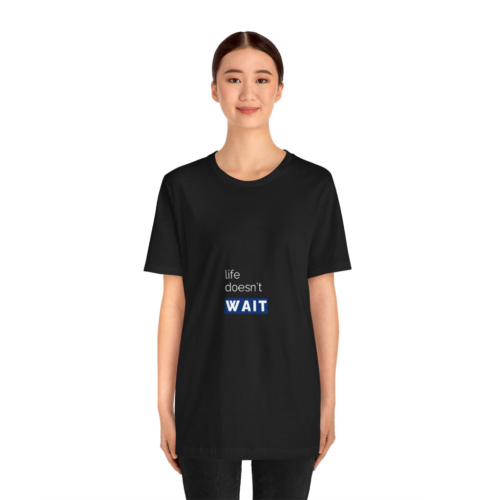 Life Doesn’t Wait Tee