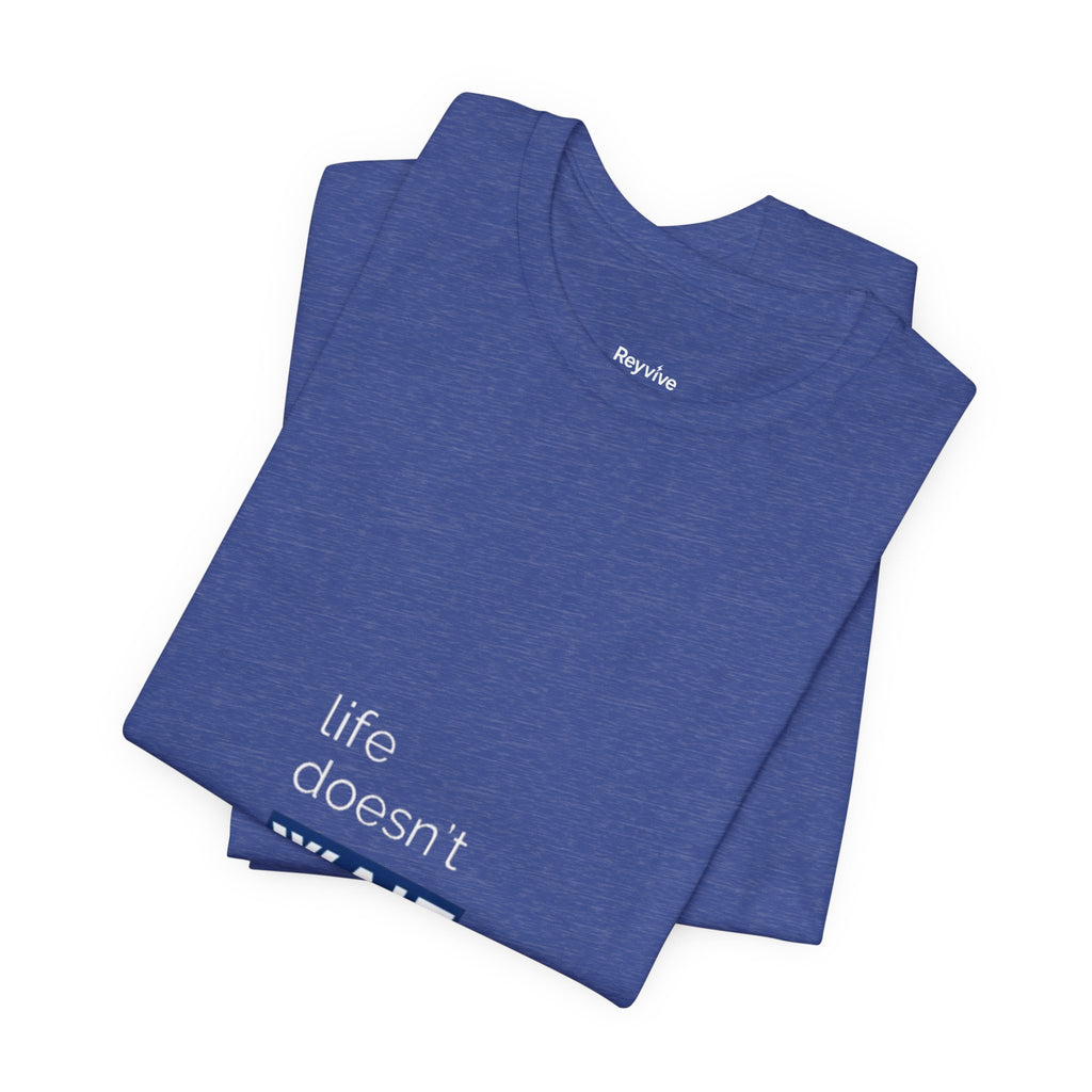 Life Doesn’t Wait Tee